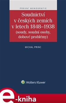 Soudnictví v českých zemích v letech 1848-1938 (soudy, soudní osoby, dobové problémy) - Michal Princ