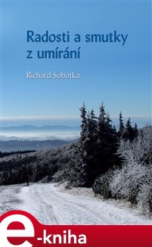 Radosti a smutky z umírání - Richard Sobotka