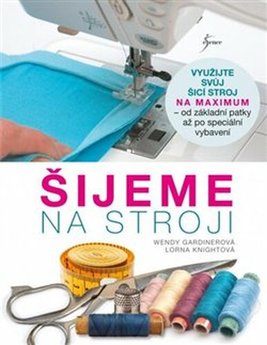 Šijeme na stroji - Wendy Gardinerová, Lorna Knightová