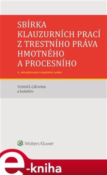 Sbírka klauzurních prací z trestního práva hmotného a procesního - 4. vydání - kol., Tomáš Gřivna