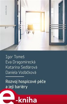 Rozvoj hospicové péče a její bariéry - Igor Tomeš, Katarina Sedlárová, Eva Dragomirecká, Daniela Vodáčková