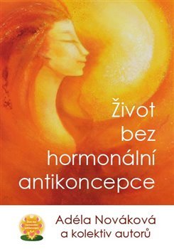 Život bez hormonální antikoncepce - Adéla Nováková, kol.