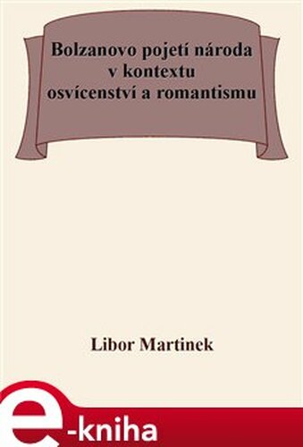 Bolzanovo pojetí národa v kontextu osvícenství a romantismu - Libor Martinek