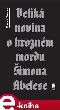 Veliká novina o hrozném mordu Šimona Abelese - Marek Toman