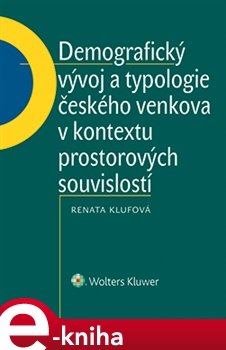 Demografický vývoj a typologie českého venkova v kontextu prostorových souvislostí - Renata Klufová