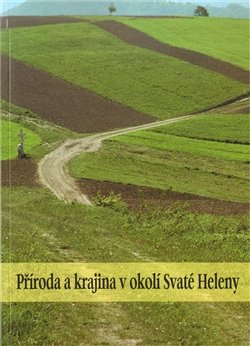 Příroda a krajina v okolí Svaté Heleny - Pavel Klvač, Antonín Buček, Jan Lacina