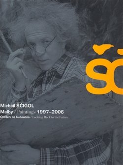 Michail Ščigol - Malby / Paintings 1997 - 2006 - Vladimír Burjánek, Michail Ščigol