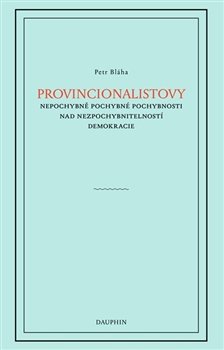 Provincionalistovy nepochybně pochybné pochybnosti nad nezpochybnitelností - Petr Bláha