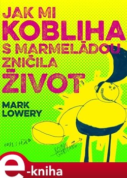 Jak mi kobliha s marmeládou zničila život - Mark Lowery