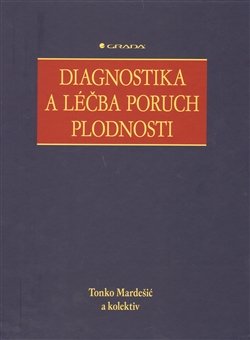 Diagnostika a léčba poruch plodnosti - Tonko Mardešić, kol.