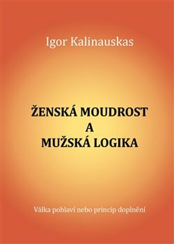 Ženská moudrost a mužská logika - Igor Kalinauskas