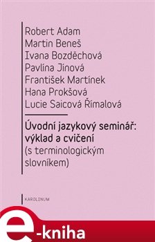 Úvodní jazykový seminář: výklad a cvičení - Robert Adam, Martin Beneš, Ivana Bezděchová, Martina Jínová, František Martínek, Hana Prokšová, Lucie Saicová Římalová