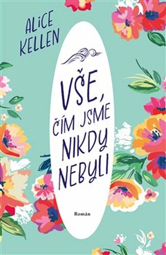 Vše, čím jsme nikdy nebyli - Alice Kellen