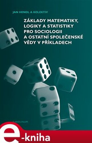 Základy matematiky, logiky a statistiky pro sociologii a ostatní společenské vědy v příkladech - Martin Moldan, Jan Hendl, Jakub Siegl