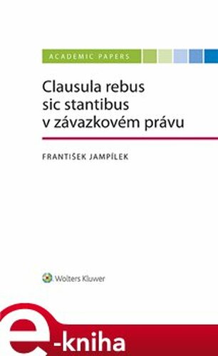 Clausula rebus sic stantibus v závazkovém právu - František Jampílek