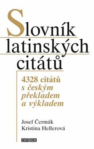 Slovník latinských citátů - 4328 citátů s českým překladem a výkladem - Josef Čermák, Hellerová Kristina