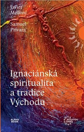 Ignaciánska spiritualita a tradice Východu - Samuel Prívara, Javier Melloni
