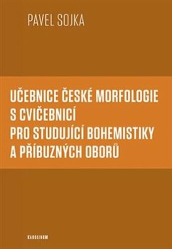 Učebnice české morfologie s cvičebnicí pro studující bohemistiky a příbuzných oborů - Pavel Sojka