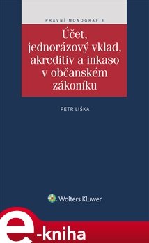 Účet, jednorázový vklad, akreditiv a inkaso v občanském zákoníku - Petr Liška