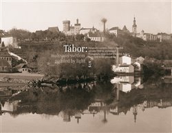 Tábor malovaný světlem - Josef Jindřich Šechtl, Marie Šechtlová, Ignác Šechtl, Josef Šechtl, Marie Michaela Šechtlová, Josef Musil Elnorsen, Eva Hubičková