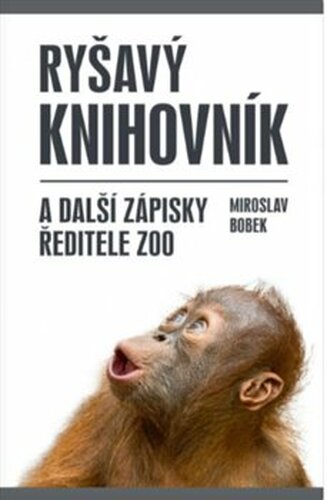 Ryšavý knihovník a další zápisky ředitele zoo - Miroslav Bobek