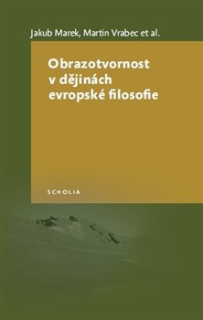 Obrazotvornost v dějinách evropské filosofie - Jakub Marek, Martin Vrabec, kol.