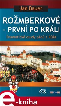 Rožmberkové – první po králi - Jan Bauer