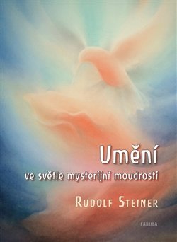 Umění ve světle mysterijní moudrosti - Rudolf Steiner