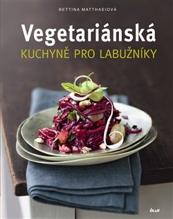 Vegetariánská kuchyně pro labužníky - Bettina Matthaei