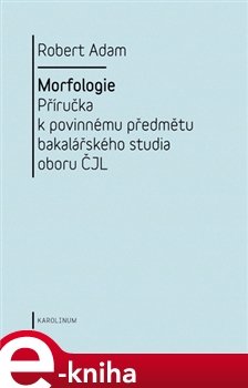 Morfologie. Příručka k povinnému předmětu bakalářského studia oboru ČJL - Robert Adam