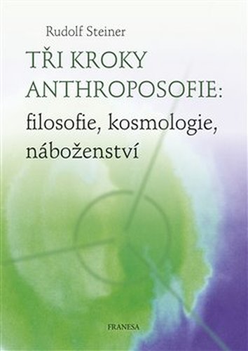 Tři kroky anthroposofie: filosofie, kosmologie, náboženství