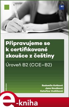 Připravujeme se k certifikované zkoušce z češtiny, úroveň B2 - Radomila Kotková, Jana Nováková, Kateřina Vodičková