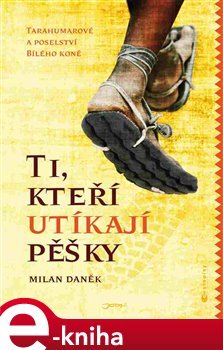 Ti, kteří utíkají pěšky - Milan Daněk