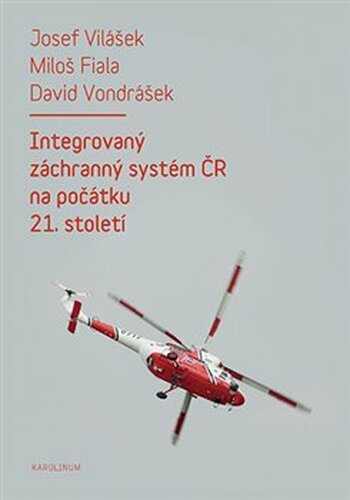 Integrovaný záchranný systém ČR na počátku 21. století - David Vondrášek, Josef Vilášek, Miloš Fiala