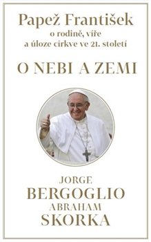Papež František: O nebi a zemi - Jorge Bergoglio, Abraham Skorka