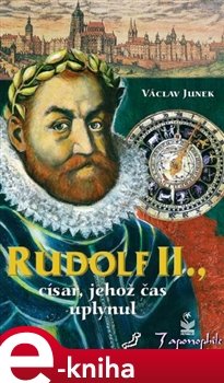 Rudolf II., Císař, jehož čas uplynul - Václav Junek