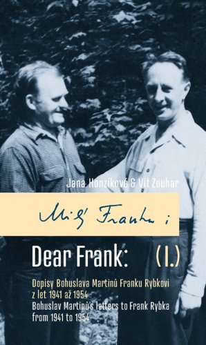 Milý Franku: I. Dopisy Bohuslava Martinů Franku Rybovi z let 1941 až 1954 / Dear Frank: I. Bohuslav Martinů's Letters to Frank Rybka from 1941 to 1954