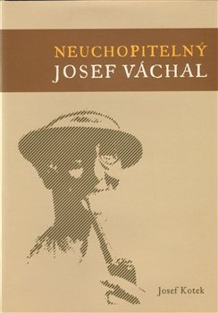 Neuchopitelný Josef Váchal - Josef Kotek