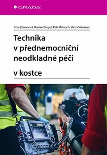 Technika v přednemocniční neodkladné péči v kostce - Jitka Zemanová, Vlasta Vařeková, Roman Gřegoř, Petr Matouch