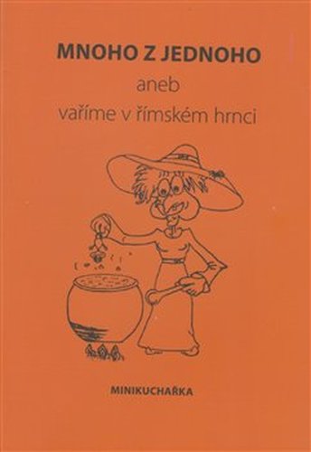 Mnoho z jednoho aneb vaříme v římském hrnci - Miluše Žaloudková