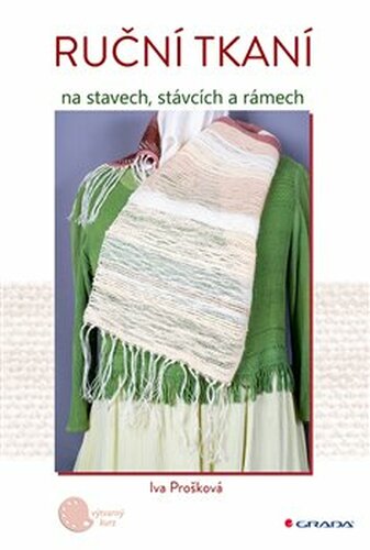 Ruční tkaní na stavech, stávcích a rámech - Iva Prošková