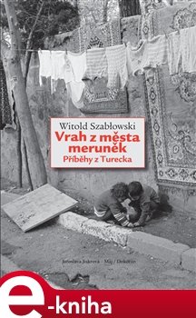 Vrah z města meruněk. Příběhy z Turecka - Witold Szablowski