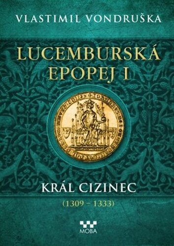 Lucemburská epopej I - Král cizinec (1309 - 1333)