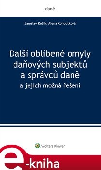 Další oblíbené omyly daňových subjektů a správců daně - Jaroslav Kobík, Alena Kohoutková