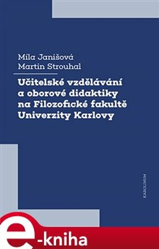 Učitelské vzdělávání a oborové didaktiky na Filozofické fakultě Univerzity Karlovy - Martin Strouhal, Míla Janišová