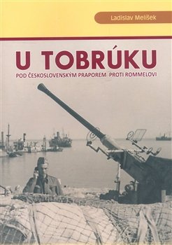 U Tobrúku pod československým praporem proti Rommelovi - Ladislav Melíšek