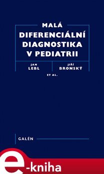 Malá diferenciální diagnostika v pediatrii - Jan Lebl, Jiří Bronský