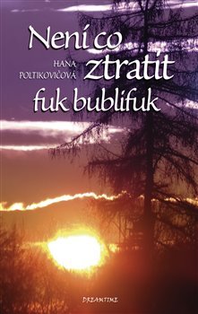 Není co ztratit, fuk bublifuk - Hana Poltikovičová