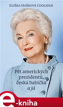 Pět amerických prezidentů, česká babička a já - Eliška Hašková-Coolidge