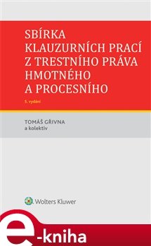 Sbírka klauzurních prací z trestního práva hmotného a procesního - 5. vydání - kol., Tomáš Gřivna